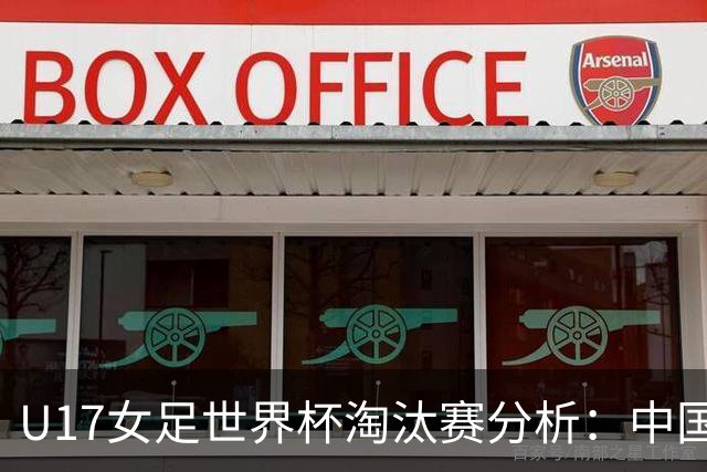 U17女足世界杯淘汰赛分析：中国队晋级前景与潜在对手评估